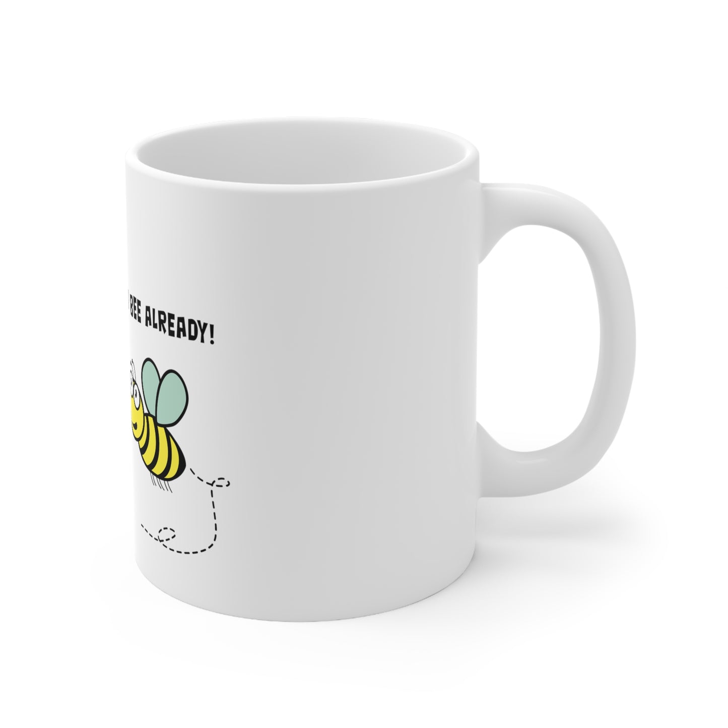 Bee Already, Mug 11oz