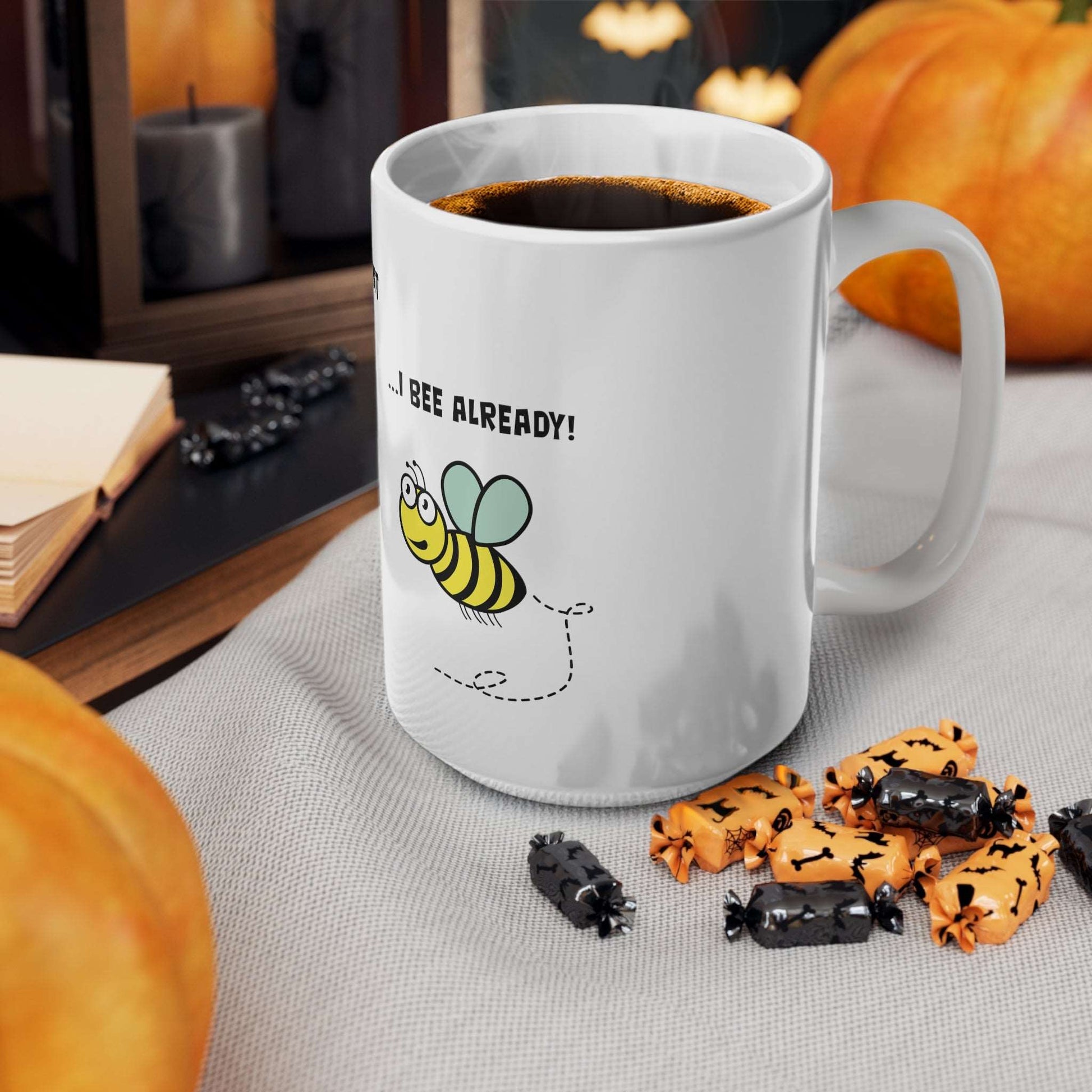 Bee Already, Mug 11oz, 15oz