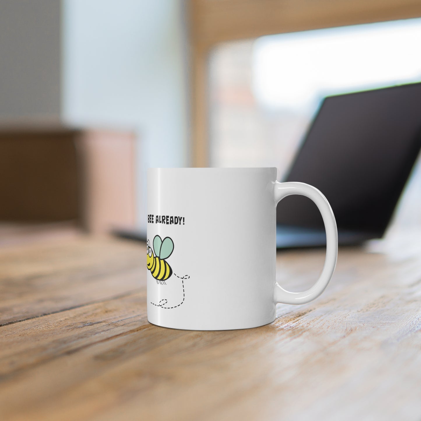 Bee Already, Mug 11oz, 15oz