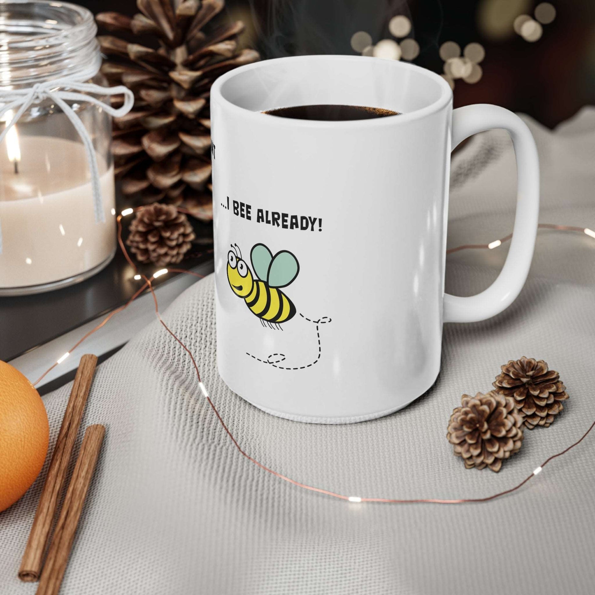 Bee Already, Mug 11oz, 15oz